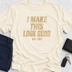 I Make This Look Good T-Shirt