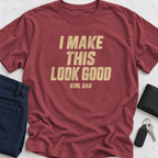 I Make This Look Good T-Shirt