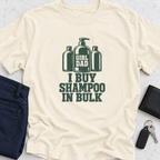I Buy Shampoo In Bulk T-Shirt