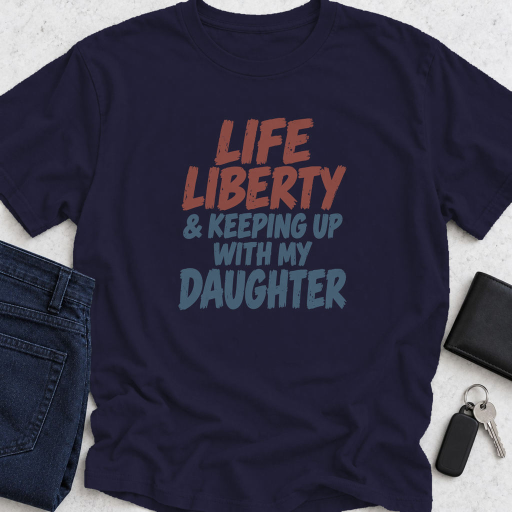Life Liberty & Keeping Up With My Daughter T-Shirt