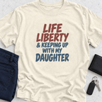 Life Liberty & Keeping Up With My Daughter T-Shirt