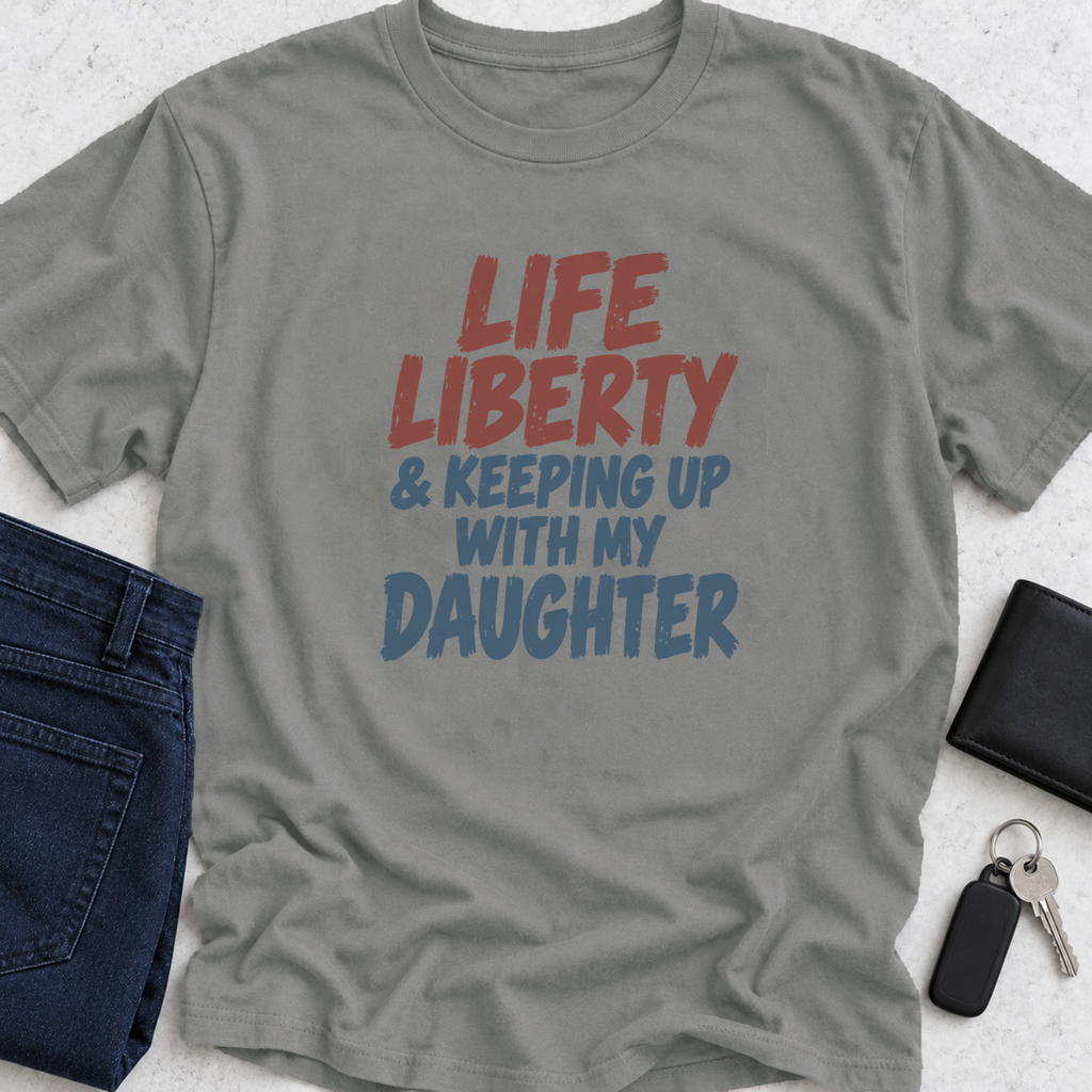 Life Liberty & Keeping Up With My Daughter T-Shirt