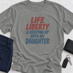 Life Liberty & Keeping Up With My Daughter T-Shirt